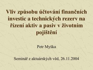 Petr Myška Seminář z aktuárských věd, 26.11.2004