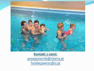 Kontakt z nami: orewjeziernik@interia.pl fundacjawroc@si.pl