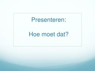 Presenteren: Hoe moet dat?