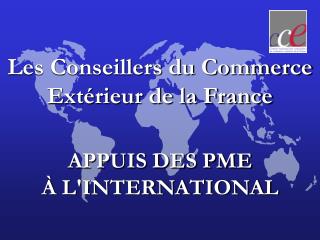 Les Conseillers du Commerce Extérieur de la France APPUIS DES PME À L'INTERNATIONAL