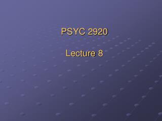 PSYC 2920 Lecture 8