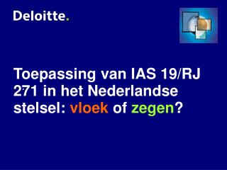Toepassing van IAS 19/RJ 271 in het Nederlandse stelsel: vloek of zegen ?