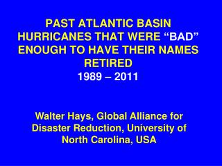 PAST ATLANTIC BASIN HURRICANES THAT WERE “BAD” ENOUGH TO HAVE THEIR NAMES RETIRED 1989 – 2011