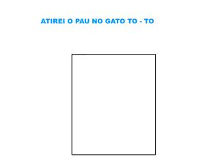 ATIREI O PAU NO GATO TO - TO