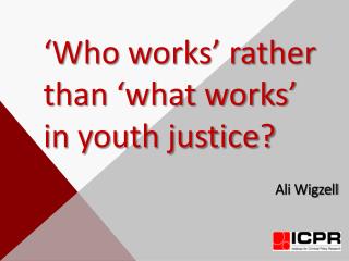 ‘Who works’ rather than ‘what works’ in youth justice?