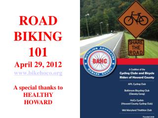 ROAD BIKING 101 April 29, 2012 bikehoco A special thanks to HEALTHY HOWARD