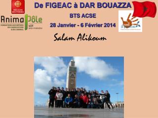 De FIGEAC à DAR BOUAZZA BTS ACSE 28 Janvier - 6 Février 2014