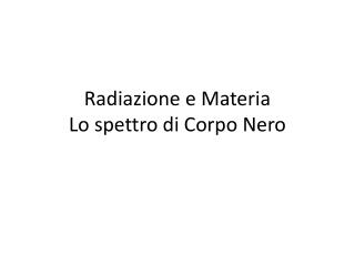 Radiazione e Materia Lo spettro di Corpo Nero