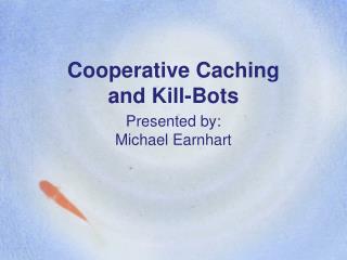 Cooperative Caching and Kill-Bots
