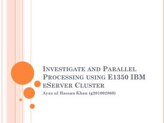 Investigate and Parallel Processing using E1350 IBM eServer Cluster