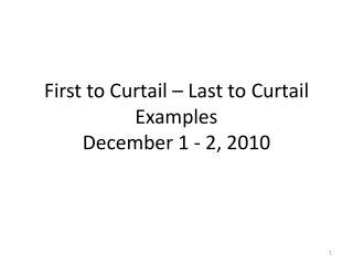 First to Curtail – Last to Curtail Examples December 1 - 2, 2010