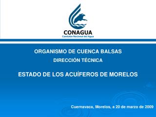 ORGANISMO DE CUENCA BALSAS DIRECCIÓN TÉCNICA ESTADO DE LOS ACUÍFEROS DE MORELOS