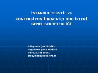 İSTANBUL TEKSTİL ve KONFEKSİYON İHRACATÇI BİRLİKLERİ GENEL SEKRETERLİĞİ Süleyman ÇAKIROĞLU