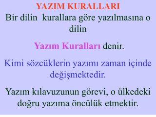 YAZIM KURALLARI Bir dilin kurallara göre yazılmasına o dilin Yazım Kuralları denir.