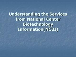 Understanding the Services from National Center Biotechnology Information(NCBI)