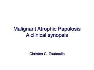 Malignant Atrophic Papulosis A clinical synopsis Christos C. Zouboulis