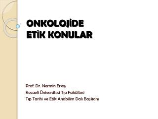 ONKOLOJİDE ETİK KONULAR