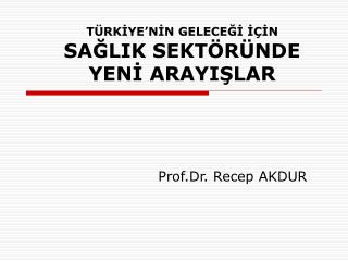 TÜRKİYE’NİN GELECEĞİ İÇİN SAĞLIK SEKTÖRÜNDE YENİ ARAYIŞLAR