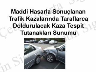 Maddi Hasarla Sonuçlanan Trafik Kazalarında Taraflarca Doldurulacak Kaza Tespit Tutanakları Sunumu