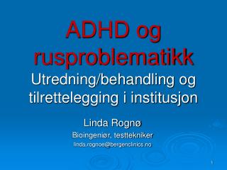 ADHD og rusproblematikk Utredning/behandling og tilrettelegging i institusjon