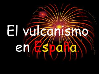 El vulcanismo en E s p a ñ a .