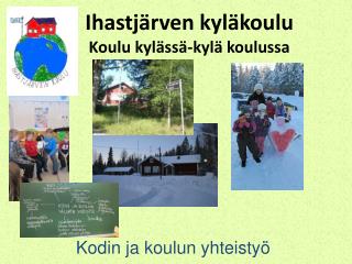 Ihastjärven kyläkoulu Koulu kylässä-kylä koulussa