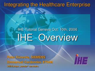 IHE Tutorial Geneva Oct. 10th, 2006 IHE Overview