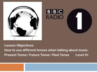 Lesson Objectives: How to use different tenses when talking about music.