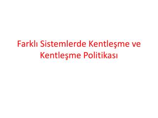 Farklı Sistemlerde Kentleşme ve Kentleşme Politikası