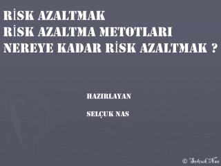 RİSK azaltmak rİsk azaltma metoTlarI NEREYE KADAR rİsk azaltmaK ?