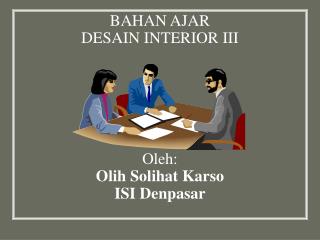 BAHAN AJAR DESAIN INTERIOR III Oleh: Olih Solihat Karso ISI Denpasar