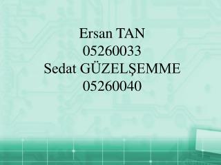 Ersan TAN 05260033 Sedat GÜZELŞEMME 05260040