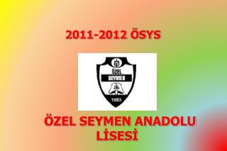 2011-2012 ÖSYS ÖZEL SEYMEN ANADOLU LİSESİ