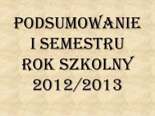 Podsumowanie I semestru rok szkolny 2012/2013