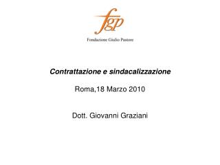 Contrattazione e sindacalizzazione Roma,18 Marzo 2010 Dott. Giovanni Graziani