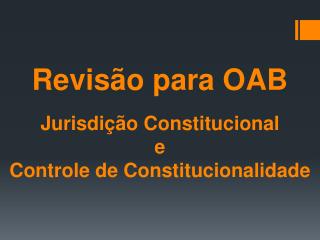 Revisão para OAB Jurisdição Constitucional e Controle d e Constitucionalidade