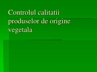 Controlul calitatii produselor de origine vegetala