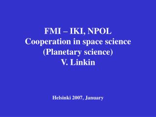 FMI – IKI, NPOL Cooperation in space science (Planetary science) V. Linkin