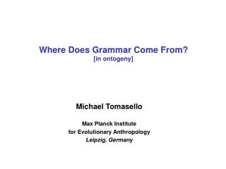 Michael Tomasello Max Planck Institute for Evolutionary Anthropology Leipzig, Germany