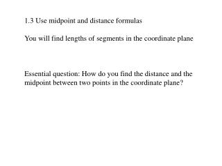 1.3 Use midpoint and distance formulas You will find lengths of segments in the coordinate plane