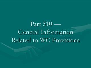 Part 510 — General Information Related to WC Provisions