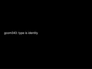 gcom343: type is identity