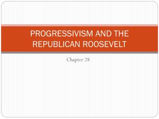 PROGRESSIVISM AND THE REPUBLICAN ROOSEVELT