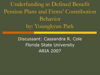 Underfunding in Defined Benefit Pension Plans and Firms’ Contribution Behavior by: Youngkyun Park