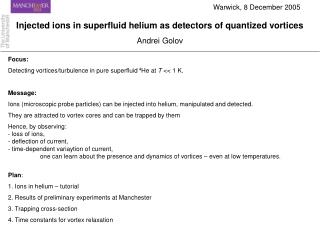 Focus: Detecting vortices/turbulence in pure superfluid 4 He at T &lt;&lt; 1 K. Message: