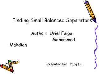 Finding Small Balanced Separators Author: Uriel Feige