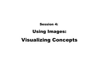 Session 4: Using Images: Visualizing Concepts