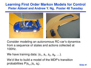 Learning First Order Markov Models for Control Pieter Abbeel and Andrew Y. Ng, Poster 48 Tuesday