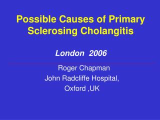 Possible Causes of Primary Sclerosing Cholangitis London 2006