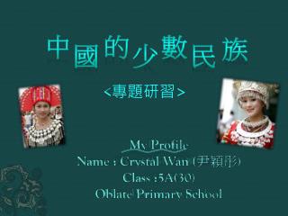 My Profile Name : Crystal Wan ( 尹穎彤 ) Class :5A(30) Oblate Primary School